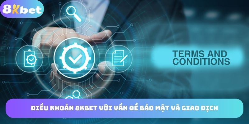 Những điều khoản 8KBET về bảo mật và giao dịch