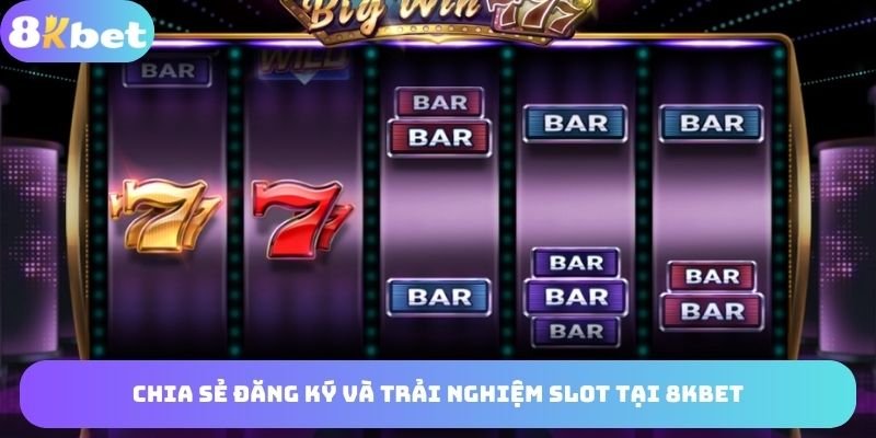 Cách thức đăng ký và trải nghiệm slot tại 8KBET