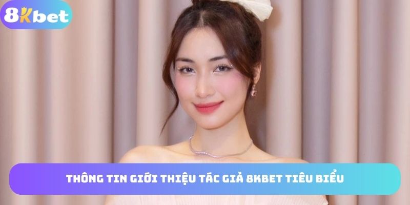Nội dung giới thiệu tác giả 8KBET tiêu biểu